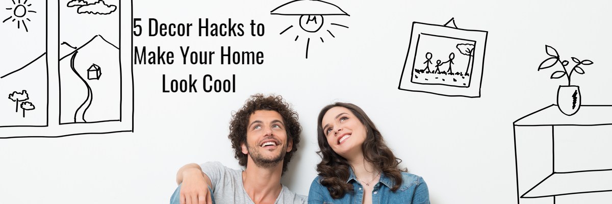 5 Decor Hacks to A Your Home Look Cool