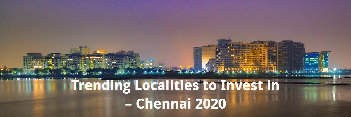 Trending Localities to Invest in – Chennai 2020