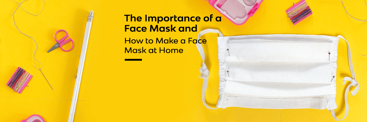 The Importance of a Face Mask and How to Make a Face Mask at