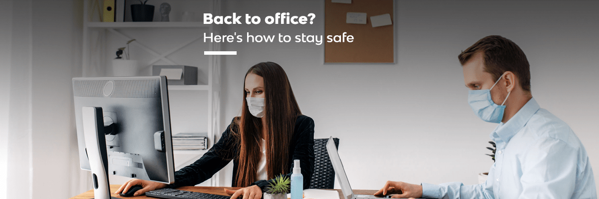 Back to Office after the Lockdown? Here’s How to Stay Safe