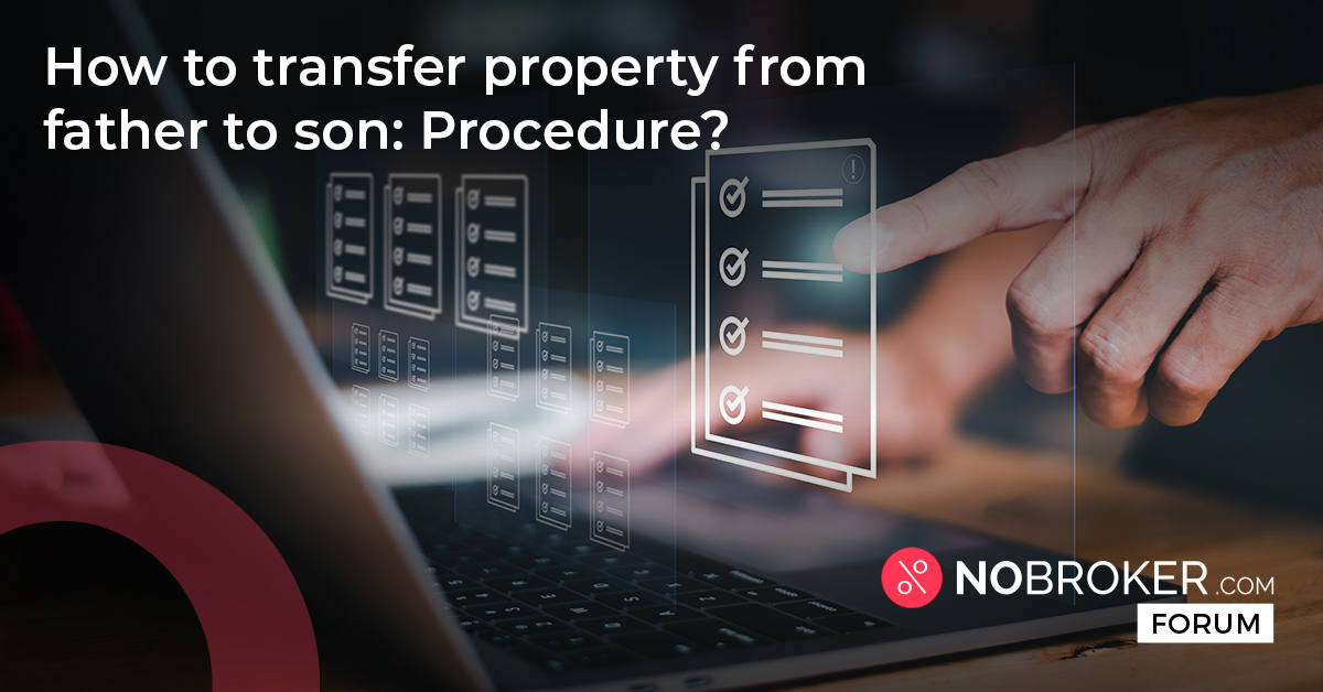How to Transfer Property from Father to Son Procedure NoBroker Forum
