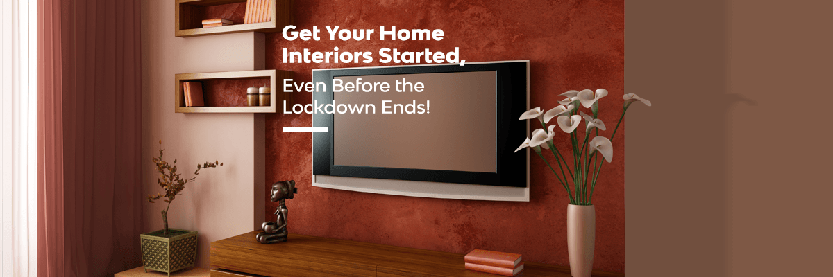 Get Your Home Interiors Started, Even Before the Lockdown Ends!