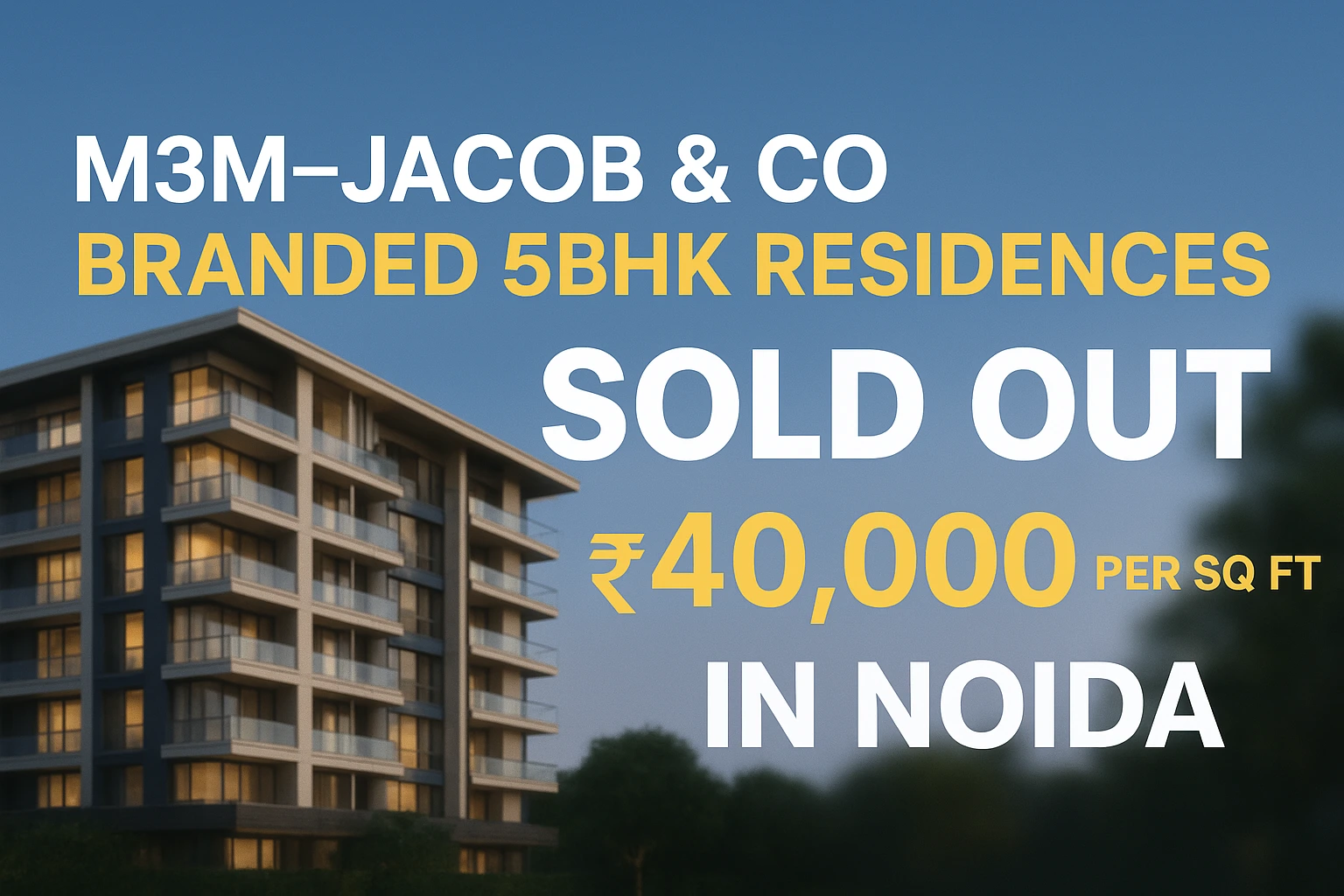M3M–Jacob & Co’s ultra-luxury 5BHK residences in Noida sold out at a record ₹40,000 per sq ft, marking a new milestone for the city’s premium real estate market.